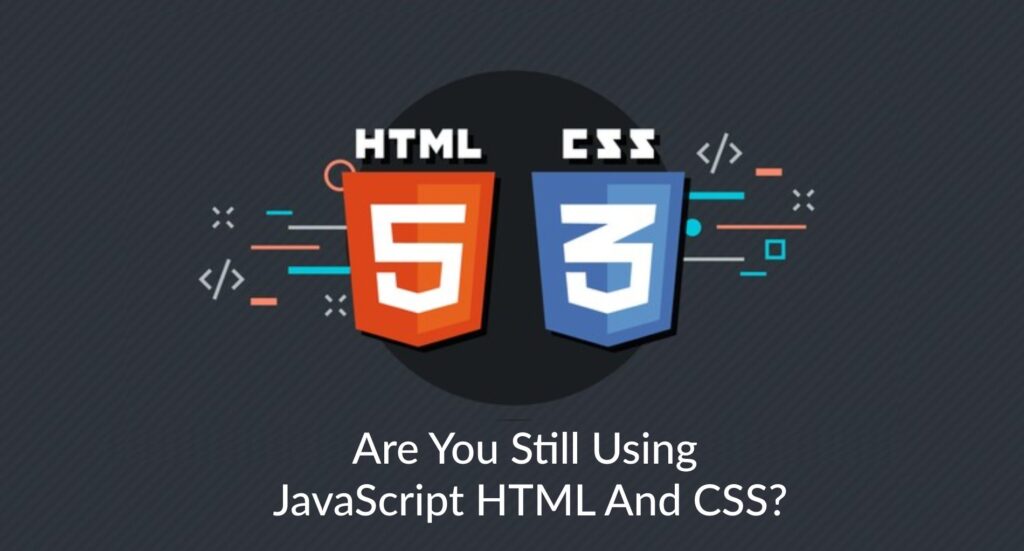 Are you still using JavaScript HTML and CSS?
