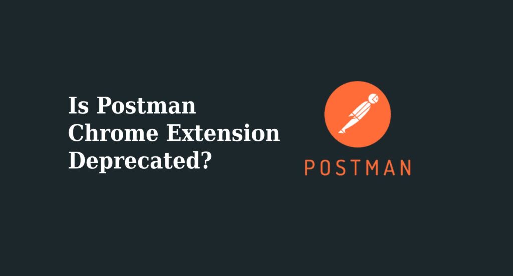Is Postman Chrome Extension Deprecated?